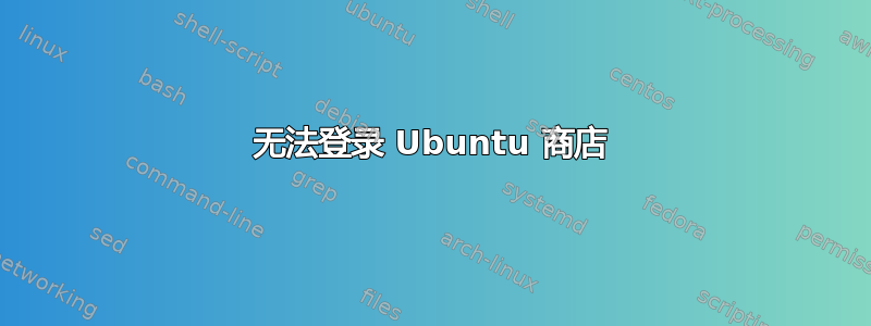 无法登录 Ubuntu 商店