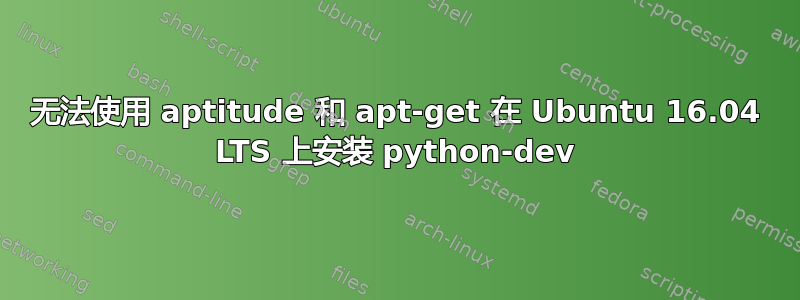 无法使用 aptitude 和 apt-get 在 Ubuntu 16.04 LTS 上安装 python-dev