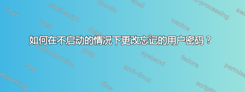 如何在不启动的情况下更改忘记的用户密码？