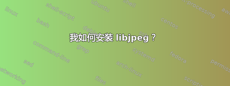 我如何安装 libjpeg？