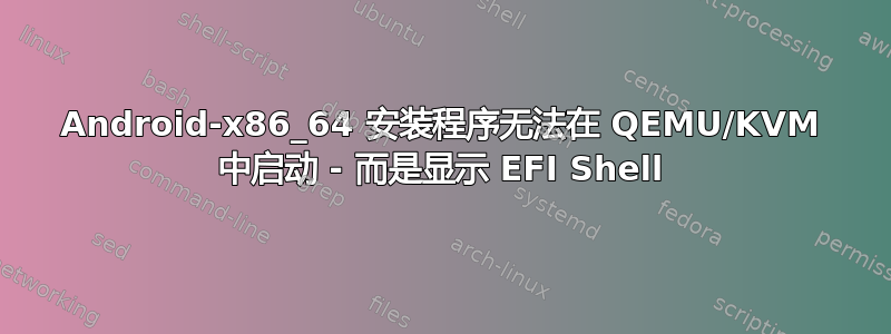 Android-x86_64 安装程序无法在 QEMU/KVM 中启动 - 而是显示 EFI Shell