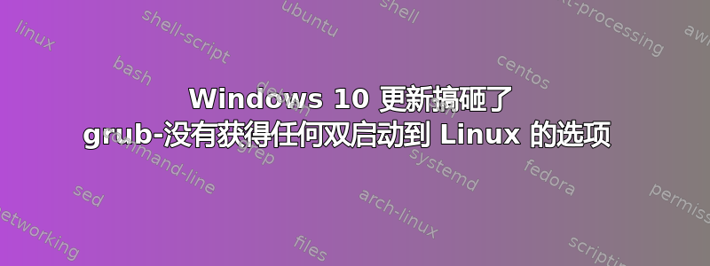 Windows 10 更新搞砸了 grub-没有获得任何双启动到 Linux 的选项 