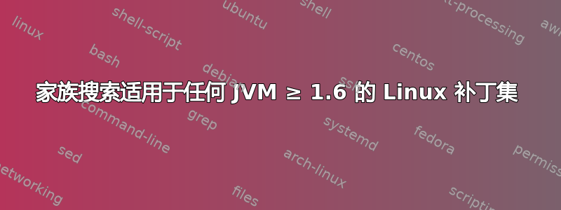 家族搜索适用于任何 JVM ≥ 1.6 的 Linux 补丁集