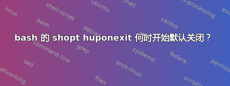 bash 的 shopt huponexit 何时开始默认关闭？