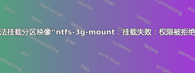 无法挂载分区映像“ntfs-3g-mount：挂载失败：权限被拒绝”