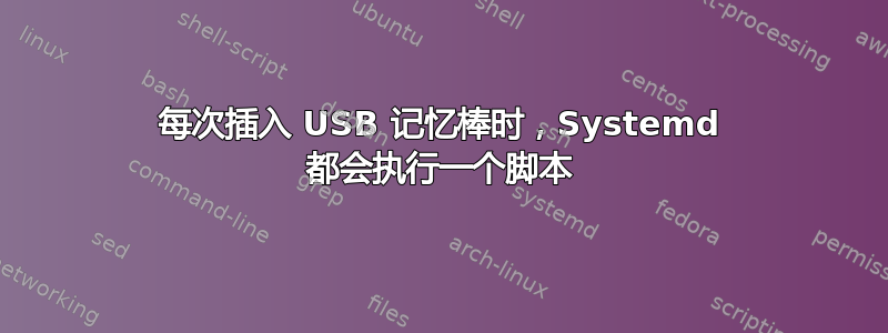 每次插入 USB 记忆棒时，Systemd 都会执行一个脚本