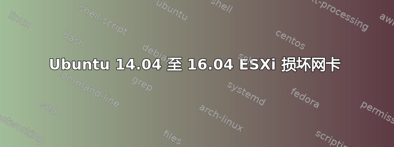 Ubuntu 14.04 至 16.04 ESXi 损坏网卡