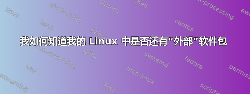 我如何知道我的 Linux 中是否还有“外部”软件包