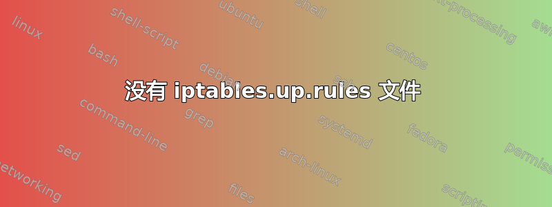 没有 iptables.up.rules 文件