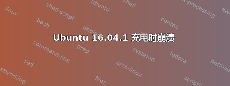 Ubuntu 16.04.1 充电时崩溃