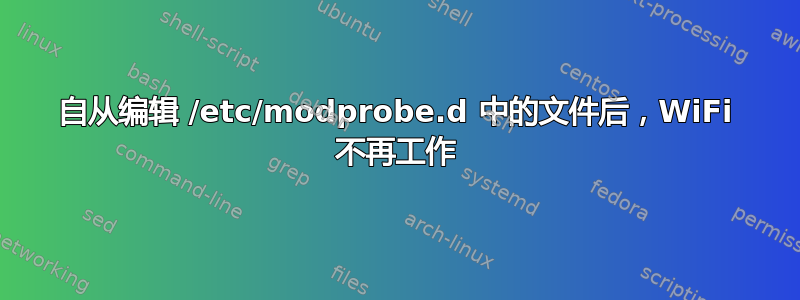 自从编辑 /etc/modprobe.d 中的文件后，WiFi 不再工作