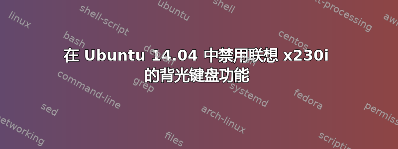 在 Ubuntu 14.04 中禁用联想 x230i 的背光键盘功能