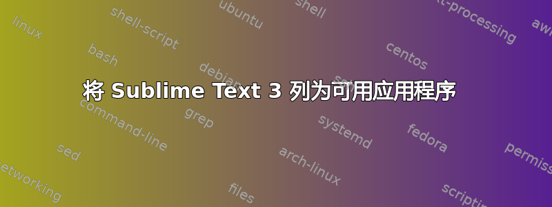 将 Sublime Text 3 列为可用应用程序 