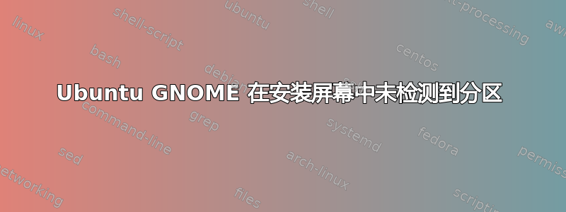 Ubuntu GNOME 在安装屏幕中未检测到分区