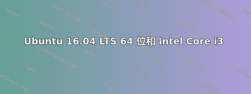 Ubuntu 16.04 LTS 64 位和 Intel Core i3