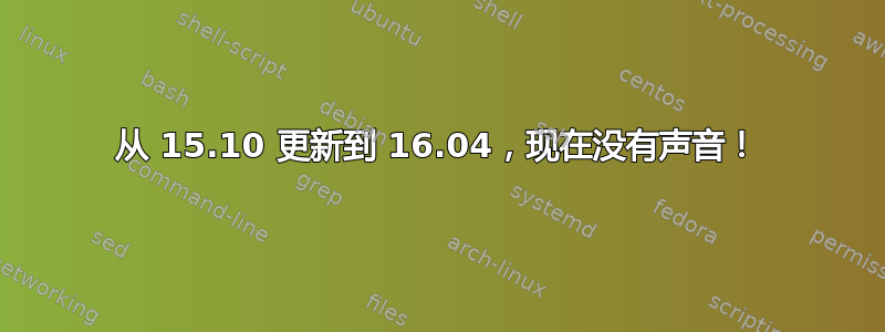 从 15.10 更新到 16.04，现在没有声音！