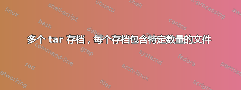 多个 tar 存档，每个存档包含特定数量的文件