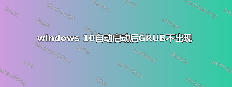 windows 10自动启动后GRUB不出现