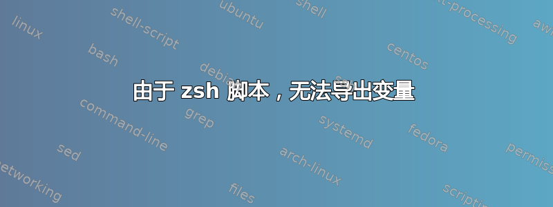 由于 zsh 脚本，无法导出变量