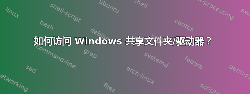 如何访问 Windows 共享文件夹/驱动器？