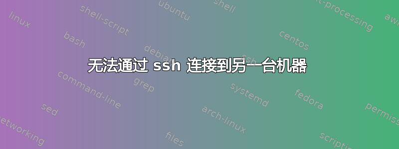 无法通过 ssh 连接到另一台机器