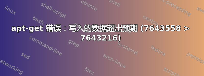 apt-get 错误：写入的数据超出预期 (7643558 > 7643216)