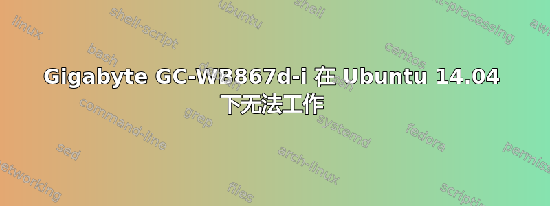 Gigabyte GC-WB867d-i 在 Ubuntu 14.04 下无法工作