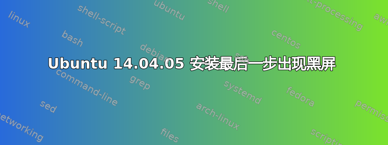 Ubuntu 14.04.05 安装最后一步出现黑屏