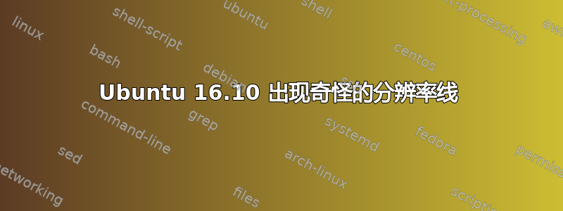 Ubuntu 16.10 出现奇怪的分辨率线