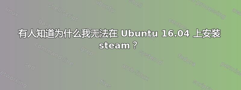 有人知道为什么我无法在 Ubuntu 16.04 上安装 steam？