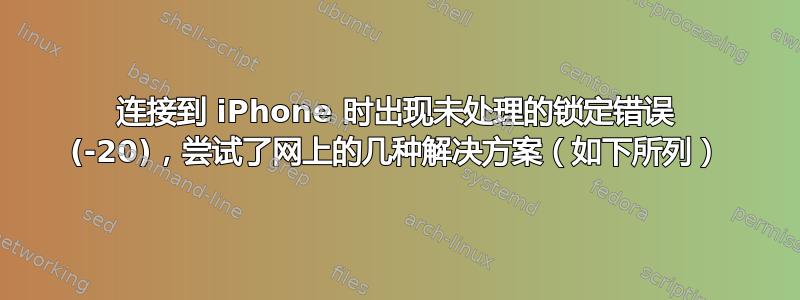 连接到 iPhone 时出现未处理的锁定错误 (-20)，尝试了网上的几种解决方案（如下所列）