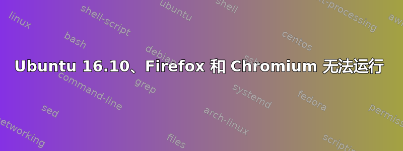 Ubuntu 16.10、Firefox 和 Chromium 无法运行