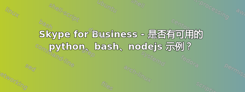 Skype for Business - 是否有可用的 python、bash、nodejs 示例？