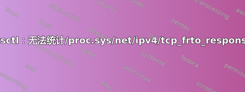 sysctl：无法统计/proc.sys/net/ipv4/tcp_frto_response