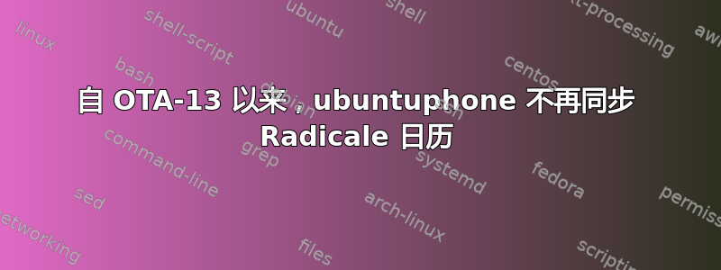 自 OTA-13 以来，ubuntuphone 不再同步 Radicale 日历