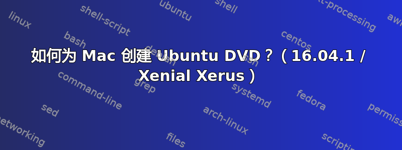 如何为 Mac 创建 Ubuntu DVD？（16.04.1 / Xenial Xerus）