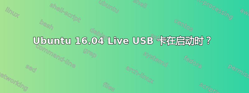 Ubuntu 16.04 Live USB 卡在启动时？