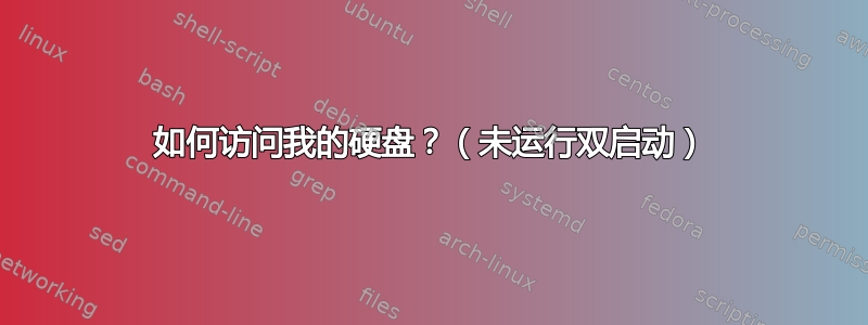 如何访问我的硬盘？（未运行双启动）