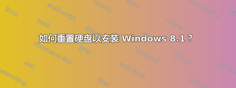 如何重置硬盘以安装 Windows 8.1？