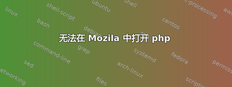 无法在 Mozila 中打开 php