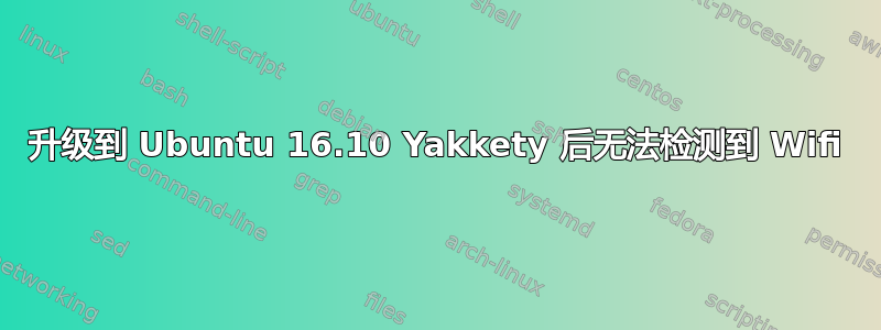 升级到 Ubuntu 16.10 Yakkety 后无法检测到 Wifi