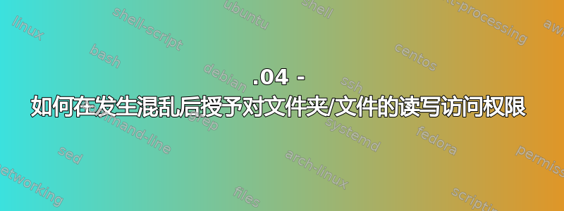 16.04 - 如何在发生混乱后授予对文件夹/文件的读写访问权限