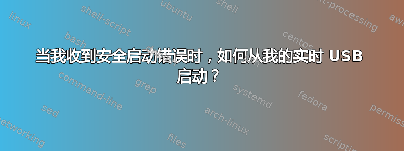 当我收到安全启动错误时，如何从我的实时 USB 启动？