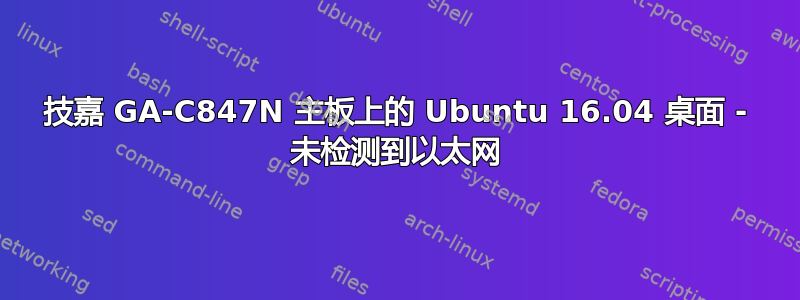 技嘉 GA-C847N 主板上的 Ubuntu 16.04 桌面 - 未检测到以太网