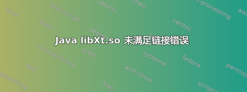 Java libXt.so 未满足链接错误