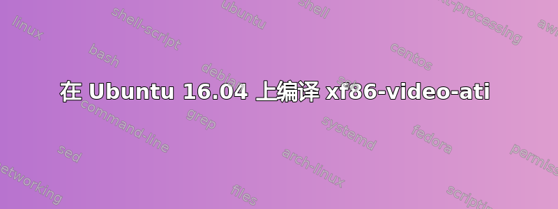 在 Ubuntu 16.04 上编译 xf86-video-ati