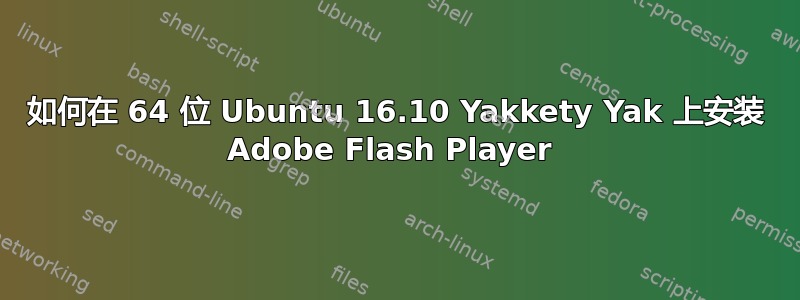 如何在 64 位 Ubuntu 16.10 Yakkety Yak 上安装 Adob​​e Flash Player 