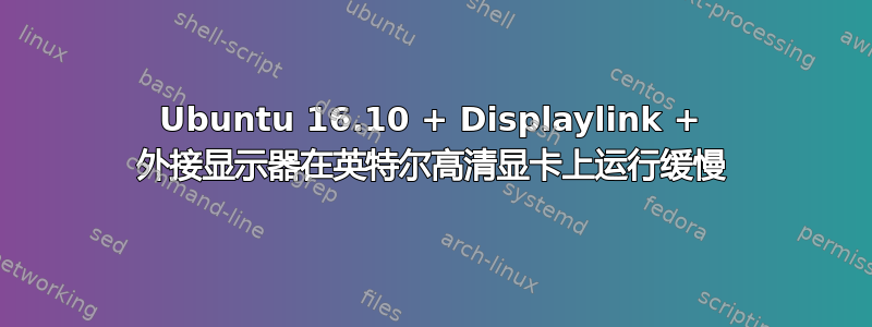 Ubuntu 16.10 + Displaylink + 外接显示器在英特尔高清显卡上运行缓慢