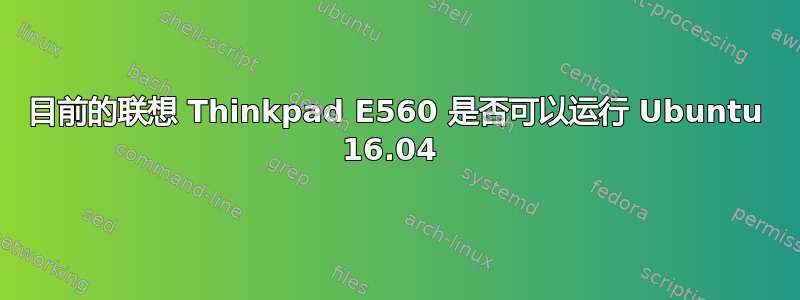 目前的联想 Thinkpad E560 是否可以运行 Ubuntu 16.04 