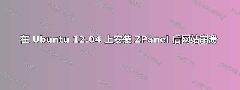 在 Ubuntu 12.04 上安装 ZPanel 后网站崩溃